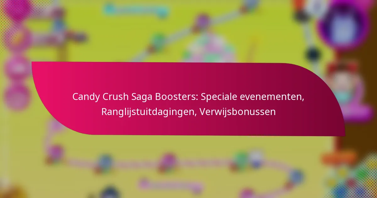 Candy Crush Saga Boosters: Speciale evenementen, Ranglijstuitdagingen, Verwijsbonussen