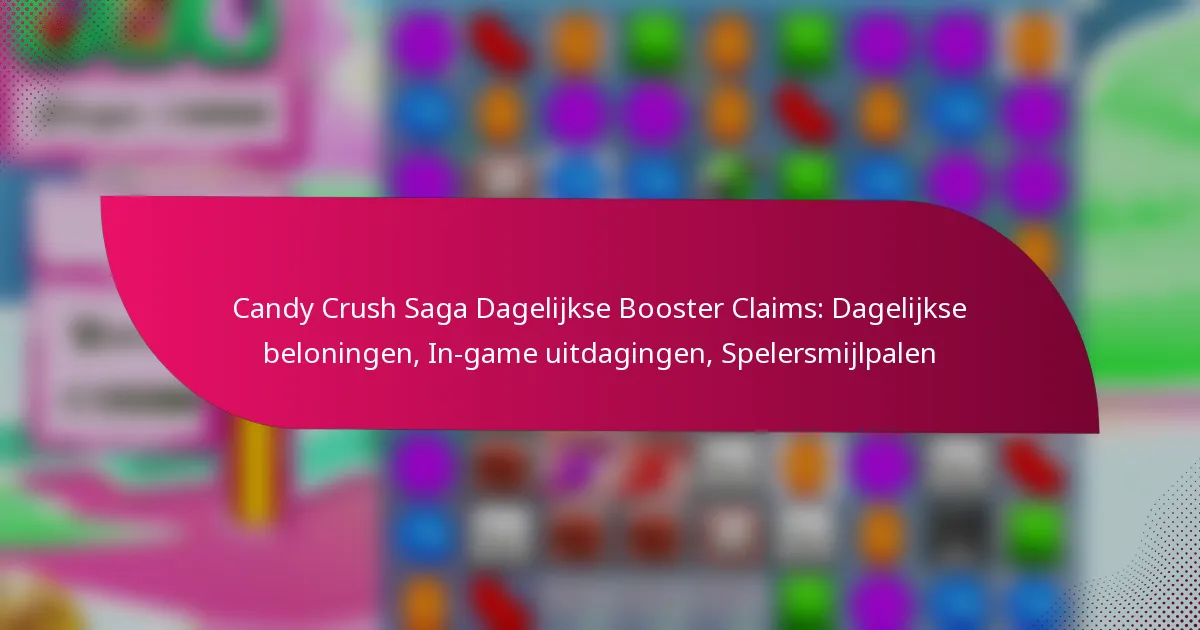Candy Crush Saga Dagelijkse Booster Claims: Dagelijkse beloningen, In-game uitdagingen, Spelersmijlpalen