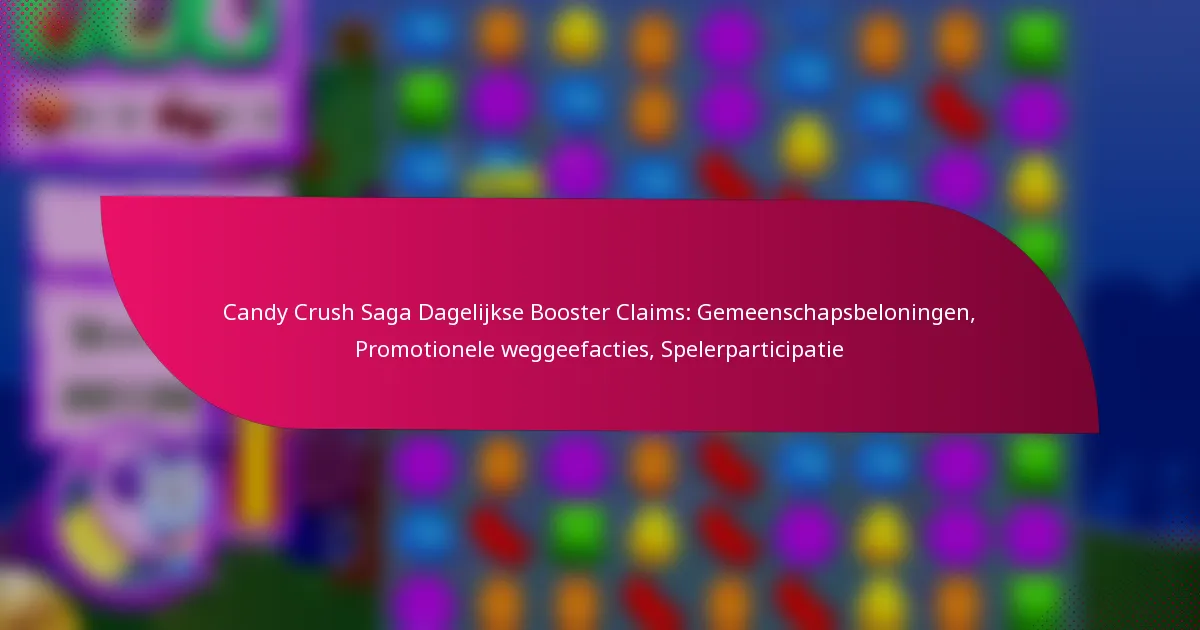 Candy Crush Saga Dagelijkse Booster Claims: Gemeenschapsbeloningen, Promotionele weggeefacties, Spelerparticipatie