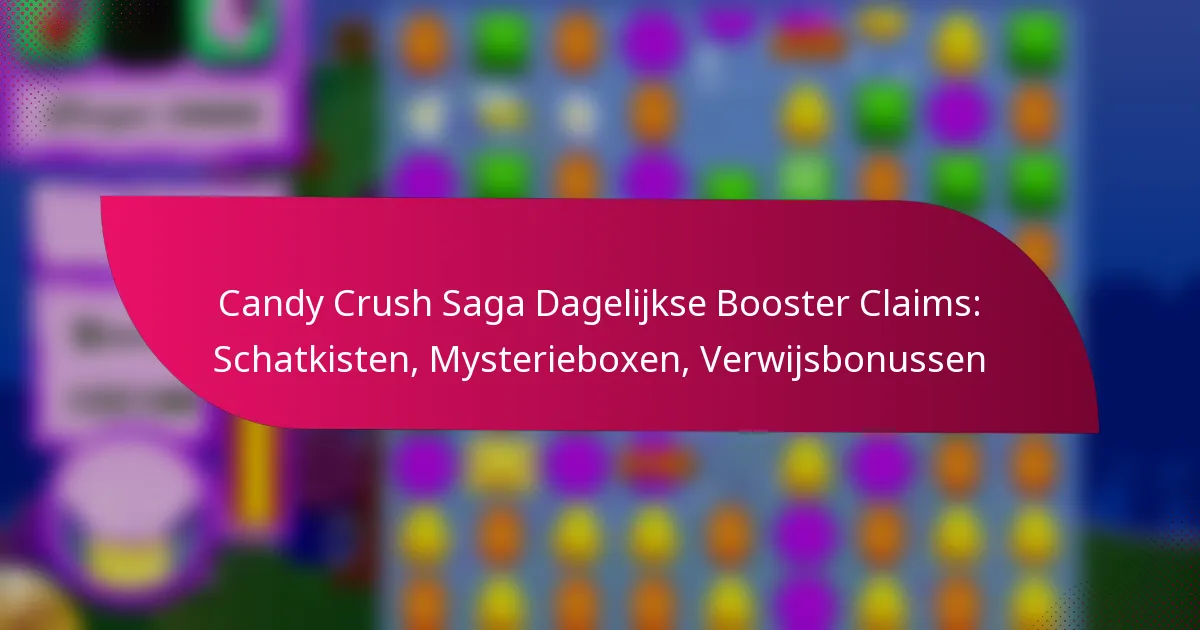 Candy Crush Saga Dagelijkse Booster Claims: Schatkisten, Mysterieboxen, Verwijsbonussen