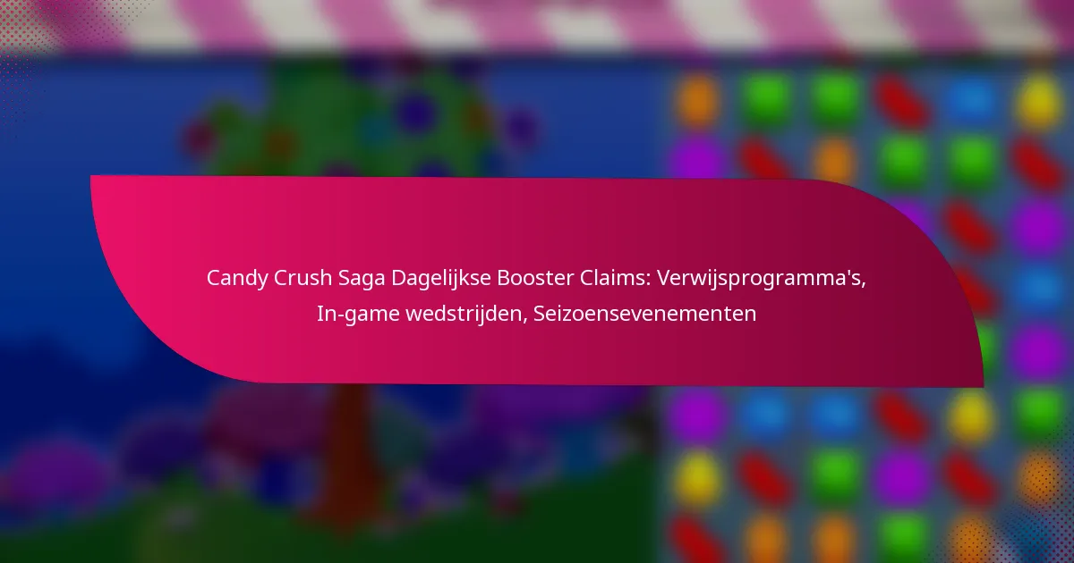 Candy Crush Saga Dagelijkse Booster Claims: Verwijsprogramma’s, In-game wedstrijden, Seizoensevenementen