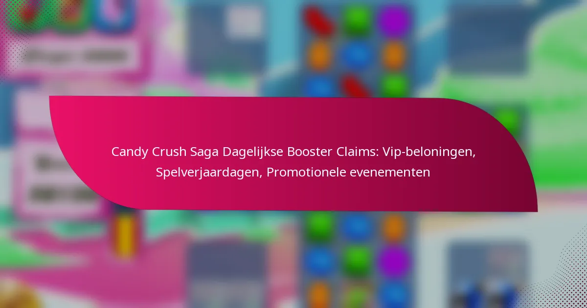 Candy Crush Saga Dagelijkse Booster Claims: Vip-beloningen, Spelverjaardagen, Promotionele evenementen