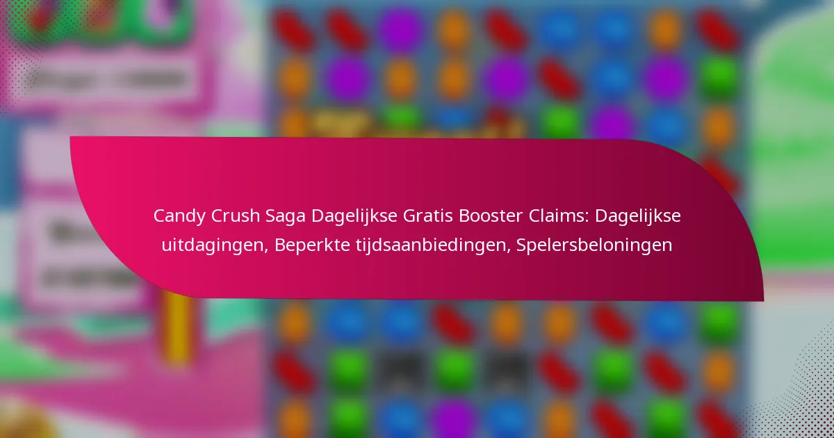 Candy Crush Saga Dagelijkse Gratis Booster Claims: Dagelijkse uitdagingen, Beperkte tijdsaanbiedingen, Spelersbeloningen