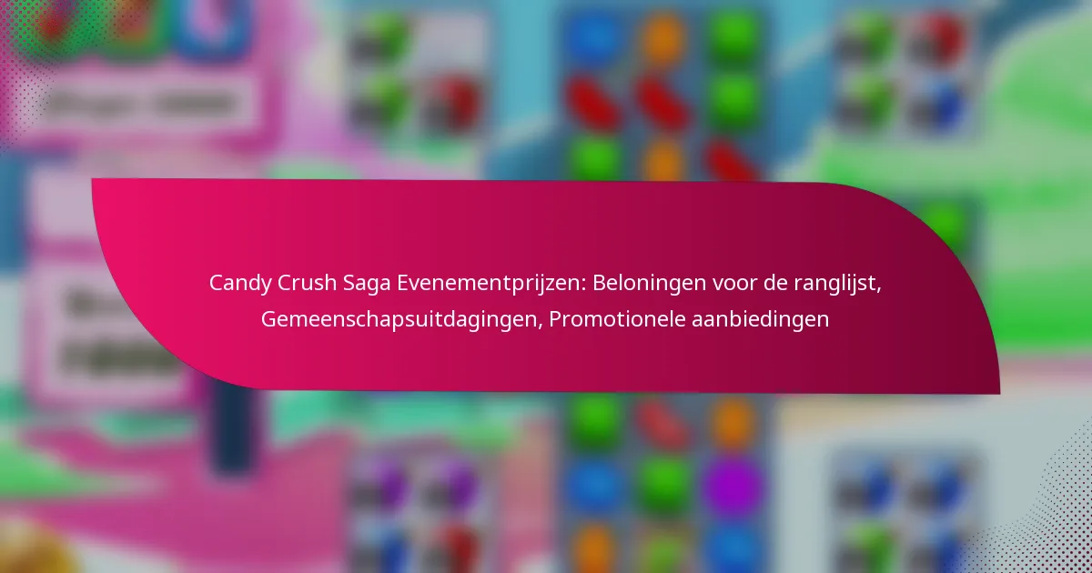 Candy Crush Saga Evenementprijzen: Beloningen voor de ranglijst, Gemeenschapsuitdagingen, Promotionele aanbiedingen