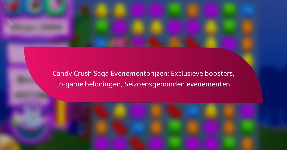 Candy Crush Saga Evenementprijzen: Exclusieve boosters, In-game beloningen, Seizoensgebonden evenementen