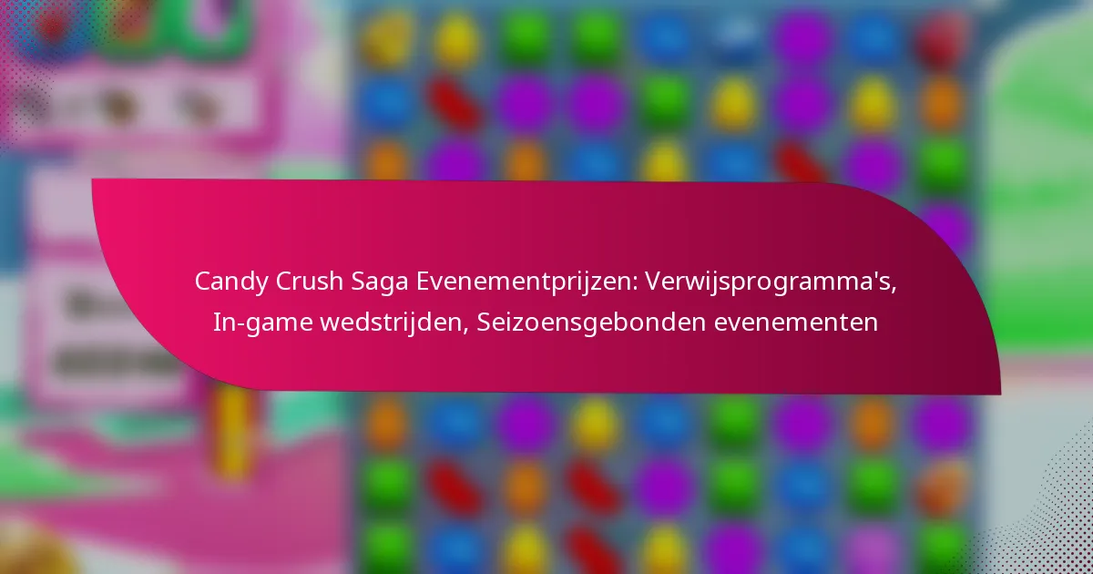 Candy Crush Saga Evenementprijzen: Verwijsprogramma’s, In-game wedstrijden, Seizoensgebonden evenementen