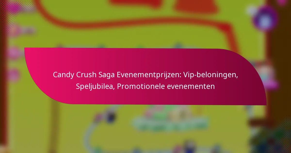 Candy Crush Saga Evenementprijzen: Vip-beloningen, Speljubilea, Promotionele evenementen