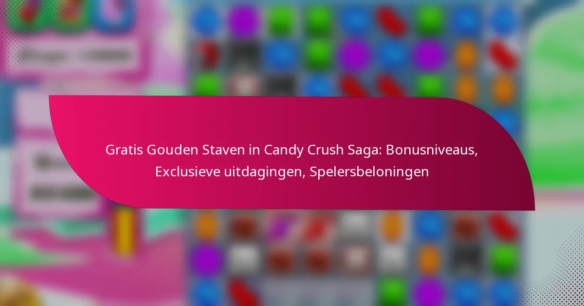 Gratis Gouden Staven in Candy Crush Saga: Bonusniveaus, Exclusieve uitdagingen, Spelersbeloningen