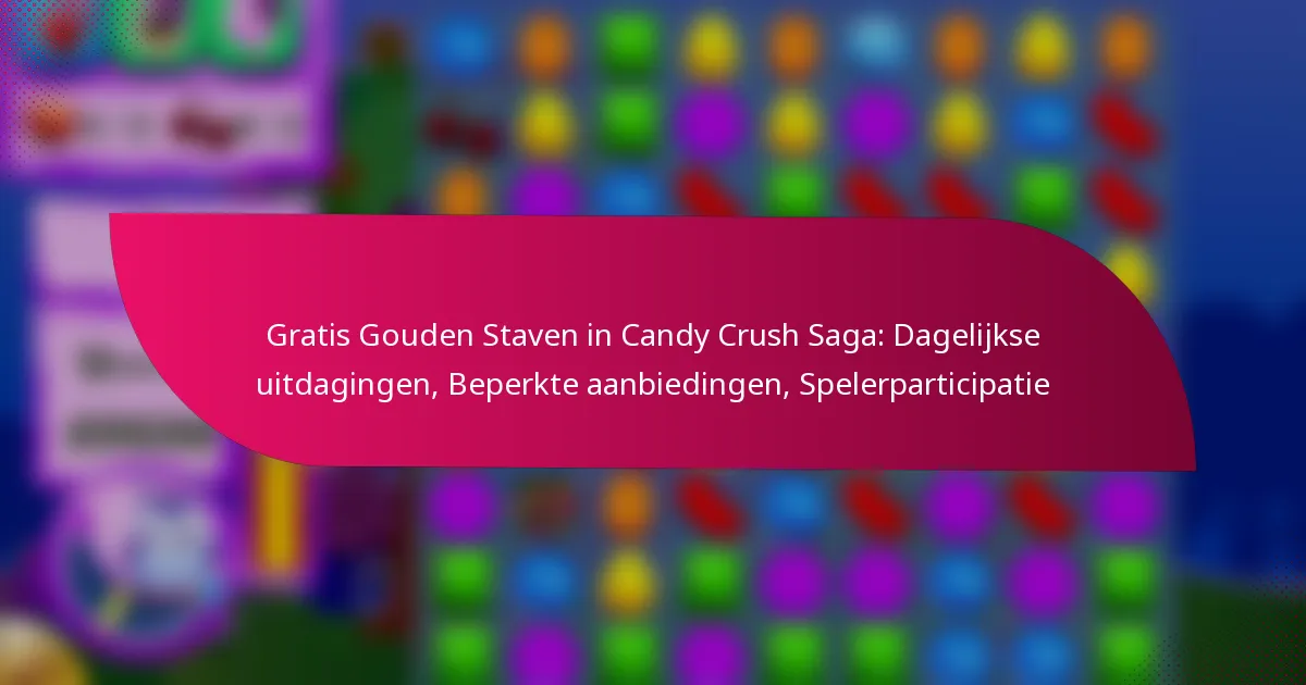 Gratis Gouden Staven in Candy Crush Saga: Dagelijkse uitdagingen, Beperkte aanbiedingen, Spelerparticipatie