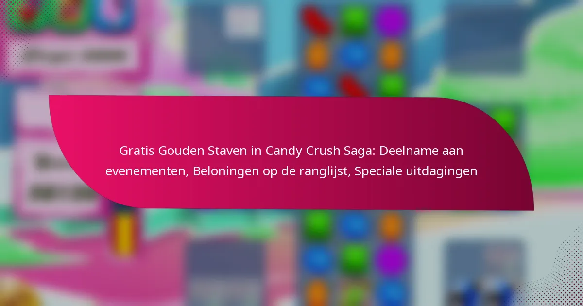 Gratis Gouden Staven in Candy Crush Saga: Deelname aan evenementen, Beloningen op de ranglijst, Speciale uitdagingen