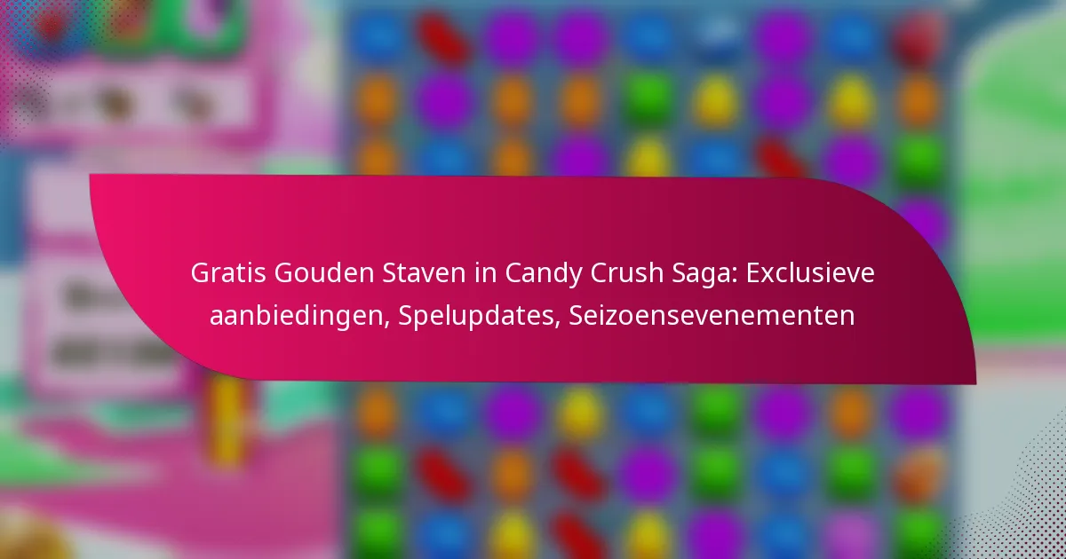 Gratis Gouden Staven in Candy Crush Saga: Exclusieve aanbiedingen, Spelupdates, Seizoensevenementen