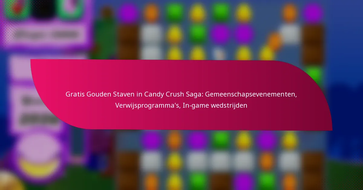 Gratis Gouden Staven in Candy Crush Saga: Gemeenschapsevenementen, Verwijsprogramma’s, In-game wedstrijden
