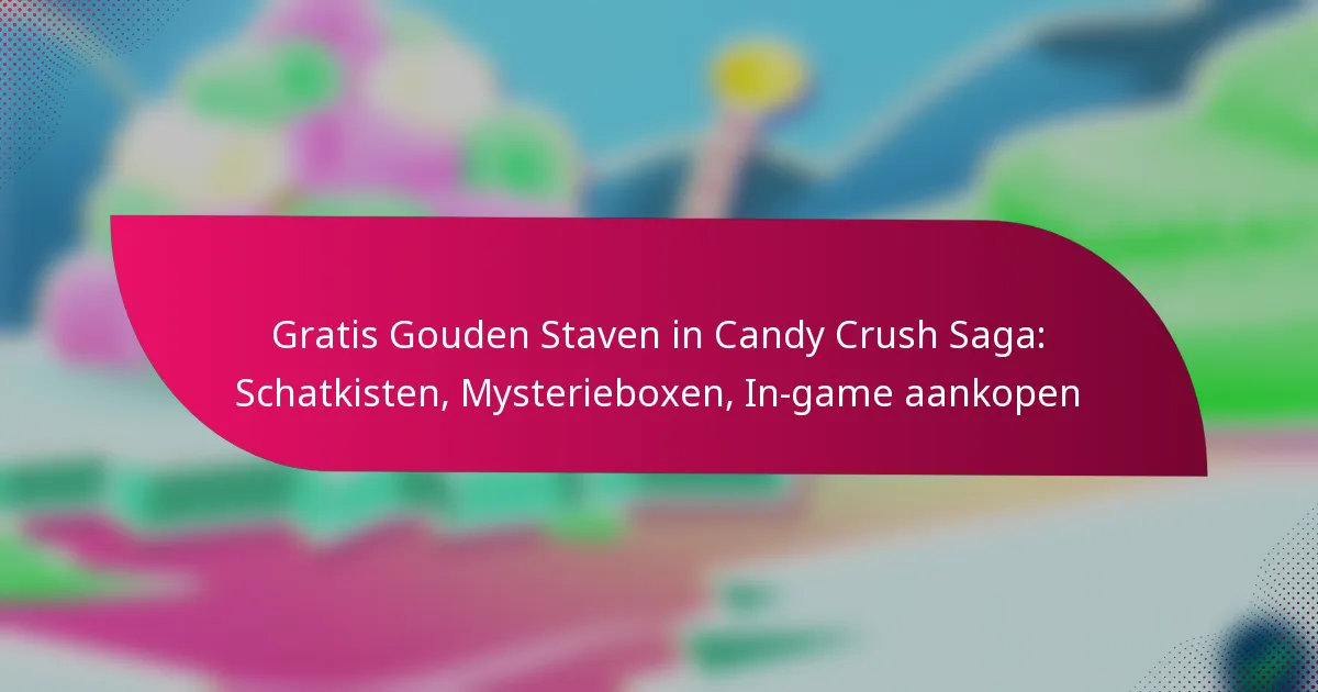 Gratis Gouden Staven in Candy Crush Saga: Schatkisten, Mysterieboxen, In-game aankopen