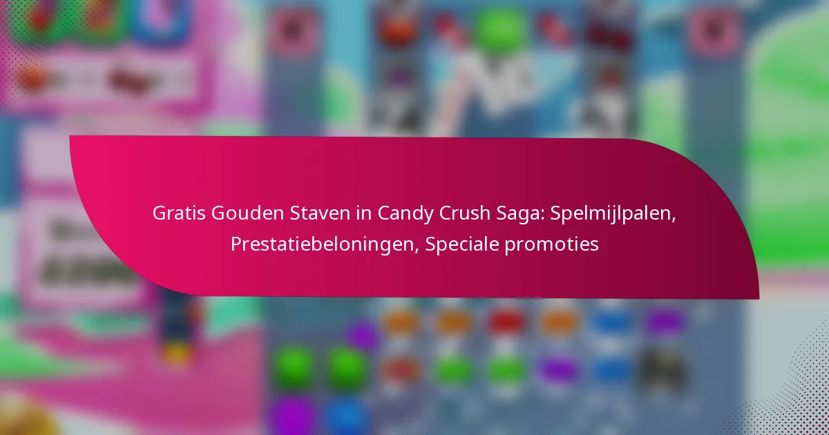 Gratis Gouden Staven in Candy Crush Saga: Spelmijlpalen, Prestatiebeloningen, Speciale promoties