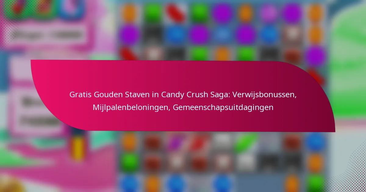 Gratis Gouden Staven in Candy Crush Saga: Verwijsbonussen, Mijlpalenbeloningen, Gemeenschapsuitdagingen