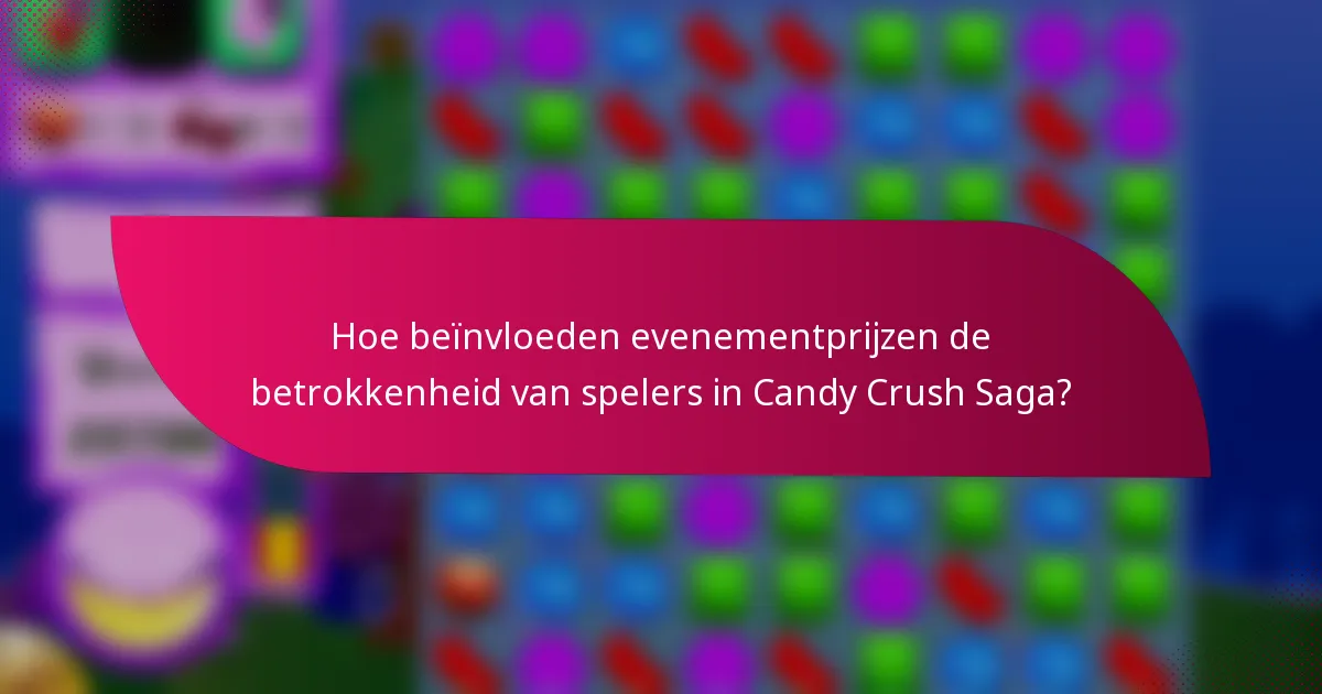Hoe beïnvloeden evenementprijzen de betrokkenheid van spelers in Candy Crush Saga?