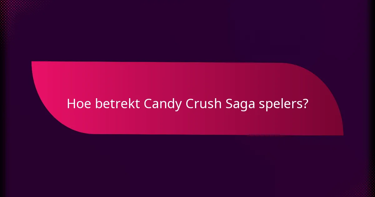 Hoe betrekt Candy Crush Saga spelers?