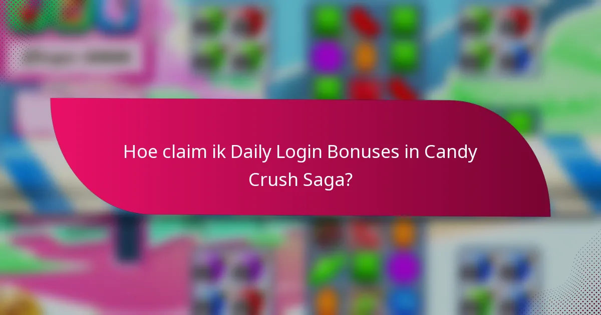 Hoe claim ik Daily Login Bonuses in Candy Crush Saga?