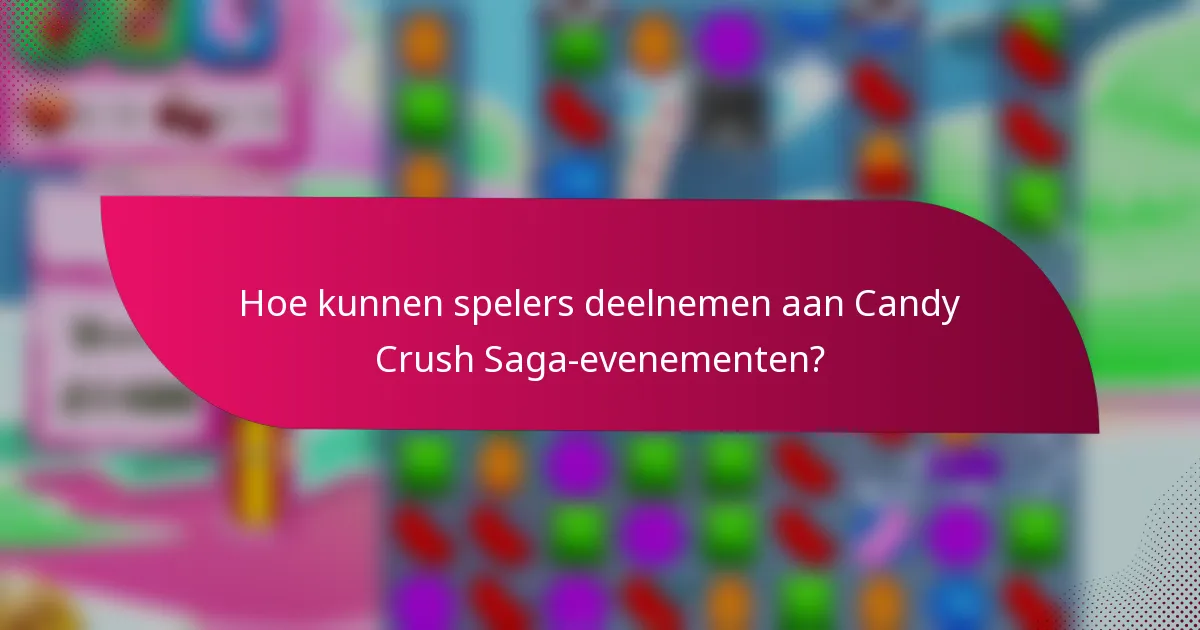 Hoe kunnen spelers deelnemen aan Candy Crush Saga-evenementen?