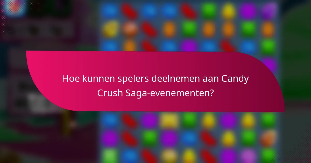 Hoe kunnen spelers deelnemen aan Candy Crush Saga-evenementen?
