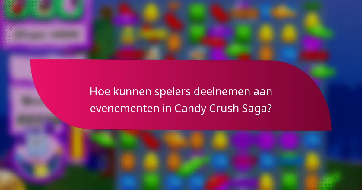 Hoe kunnen spelers deelnemen aan evenementen in Candy Crush Saga?