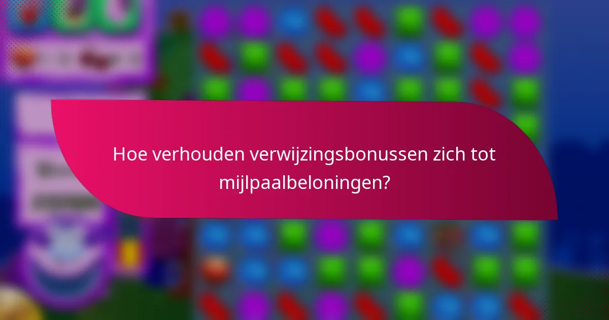 Hoe verhouden verwijzingsbonussen zich tot mijlpaalbeloningen?