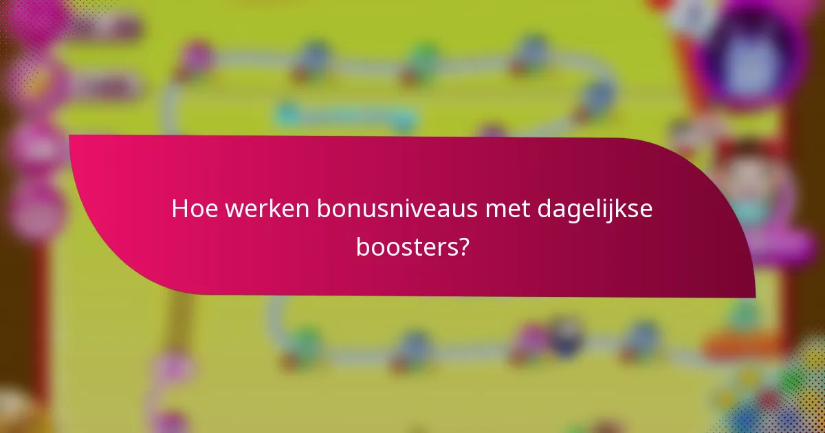 Hoe werken bonusniveaus met dagelijkse boosters?