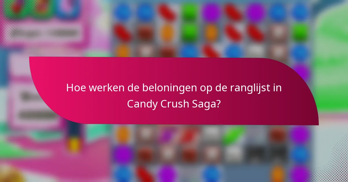 Hoe werken de beloningen op de ranglijst in Candy Crush Saga?