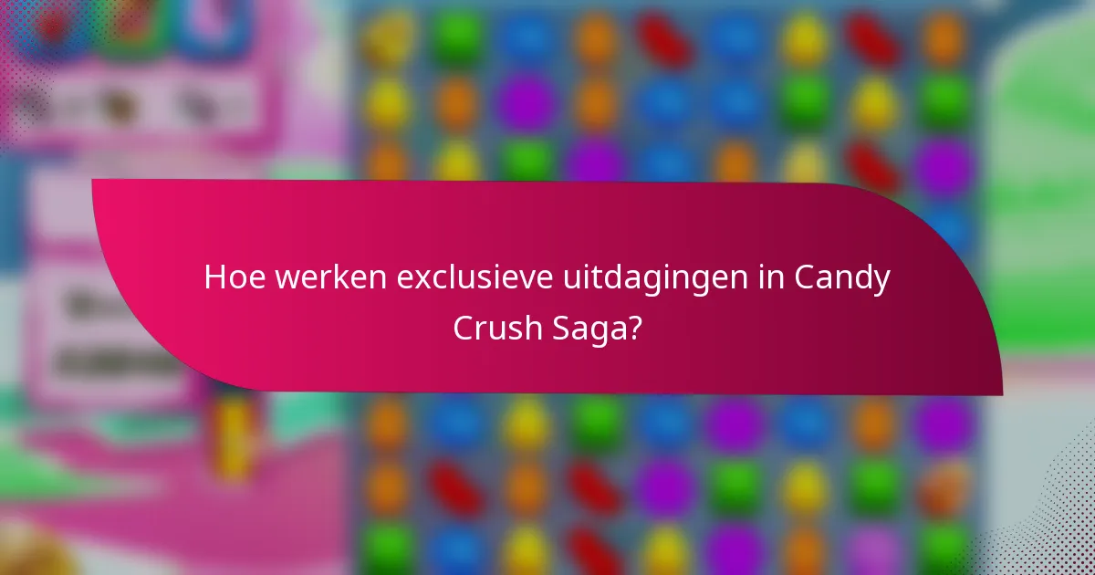 Hoe werken exclusieve uitdagingen in Candy Crush Saga?