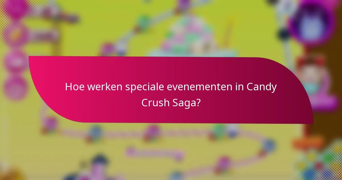 Hoe werken speciale evenementen in Candy Crush Saga?