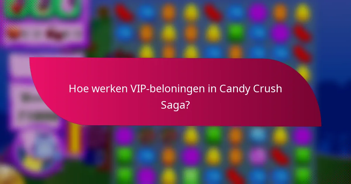 Hoe werken VIP-beloningen in Candy Crush Saga?