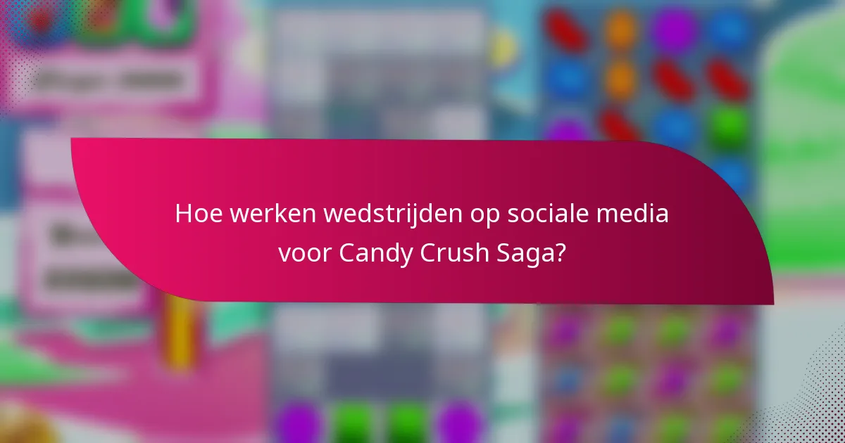 Hoe werken wedstrijden op sociale media voor Candy Crush Saga?