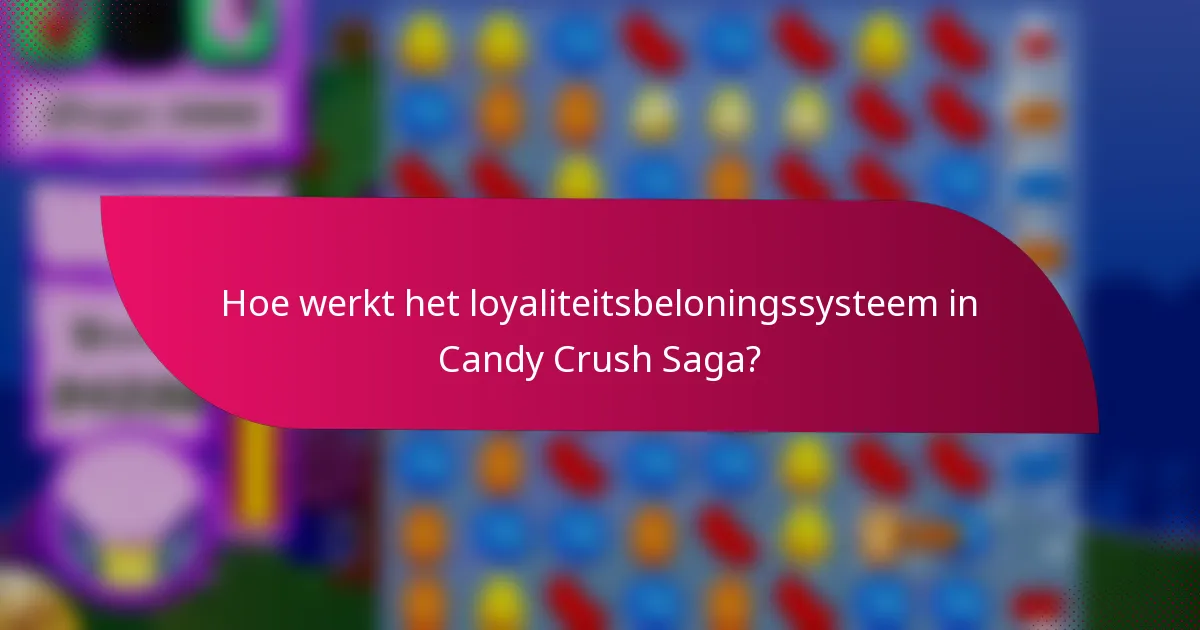 Hoe werkt het loyaliteitsbeloningssysteem in Candy Crush Saga?