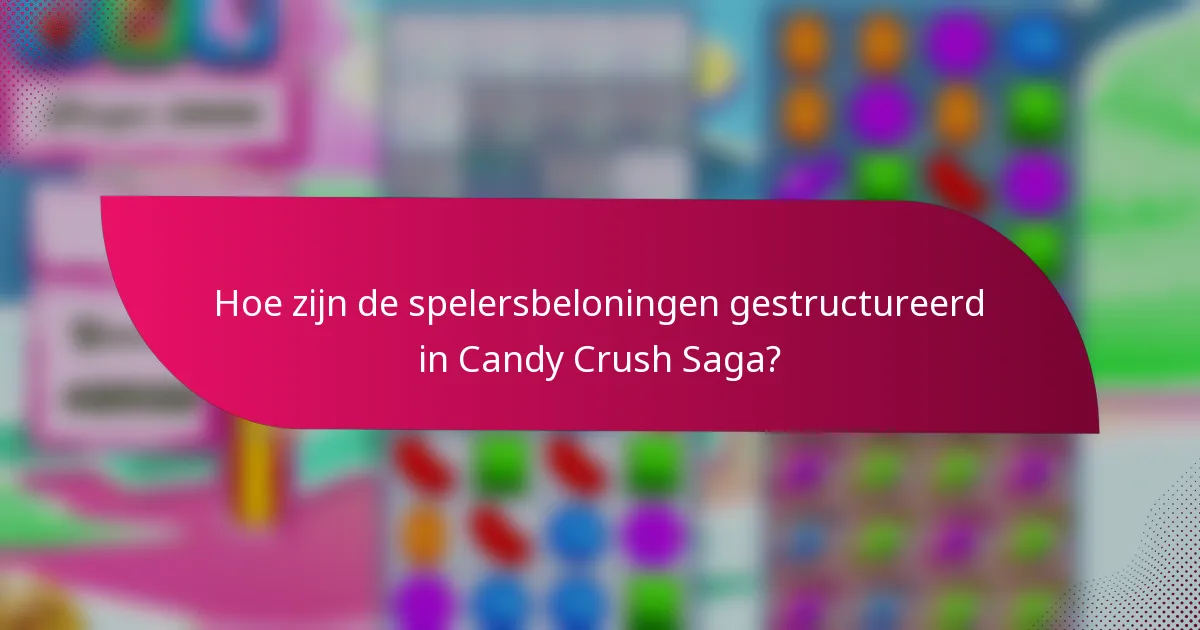 Hoe zijn de spelersbeloningen gestructureerd in Candy Crush Saga?