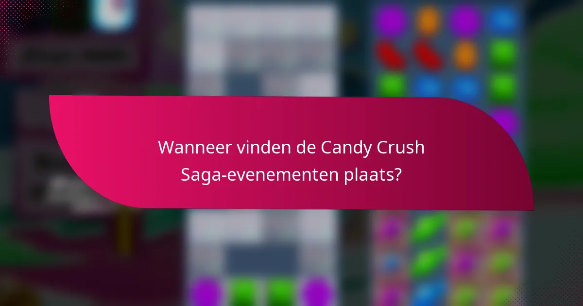Wanneer vinden de Candy Crush Saga-evenementen plaats?