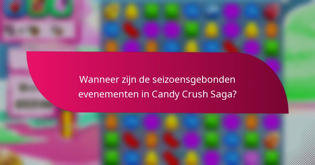 Wanneer zijn de seizoensgebonden evenementen in Candy Crush Saga?