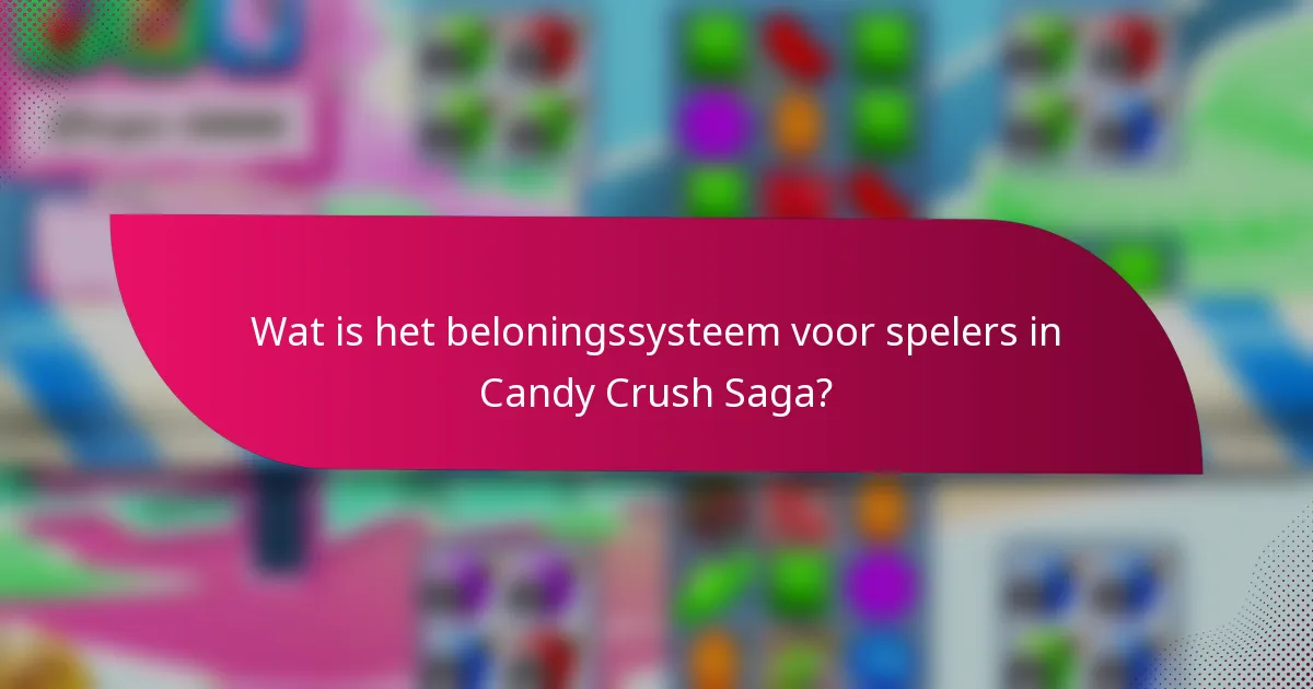 Wat is het beloningssysteem voor spelers in Candy Crush Saga?