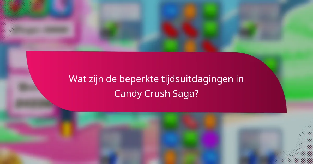 Wat zijn de beperkte tijdsuitdagingen in Candy Crush Saga?