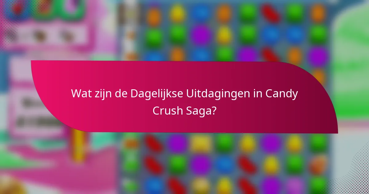 Wat zijn de Dagelijkse Uitdagingen in Candy Crush Saga?