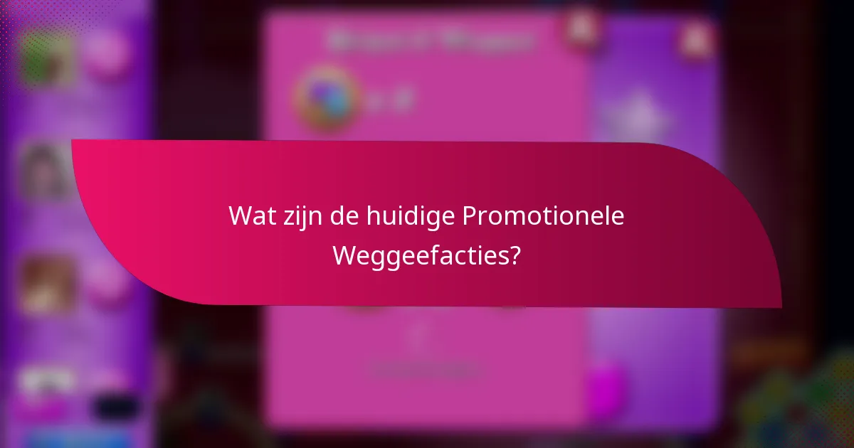 Wat zijn de huidige Promotionele Weggeefacties?