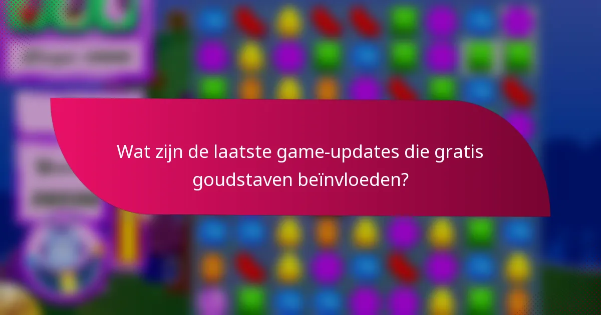 Wat zijn de laatste game-updates die gratis goudstaven beïnvloeden?