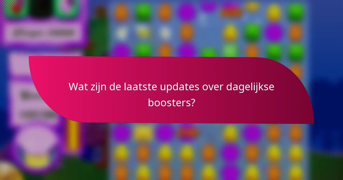 Wat zijn de laatste updates over dagelijkse boosters?