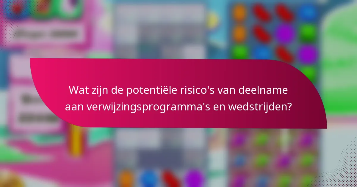 Wat zijn de potentiële risico's van deelname aan verwijzingsprogramma's en wedstrijden?