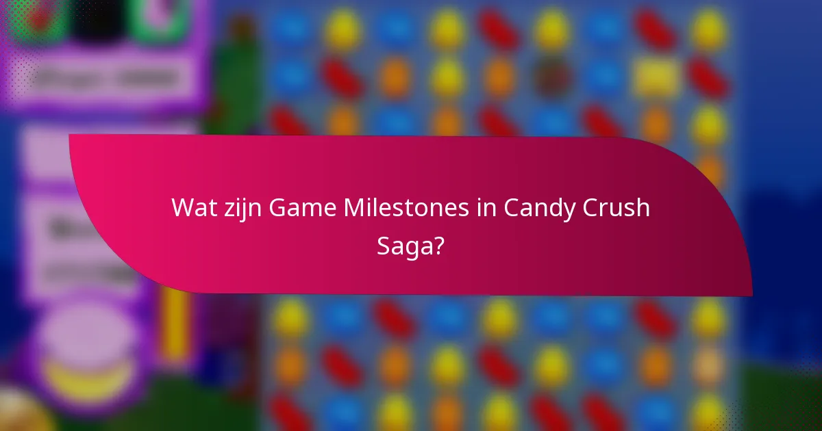 Wat zijn Game Milestones in Candy Crush Saga?