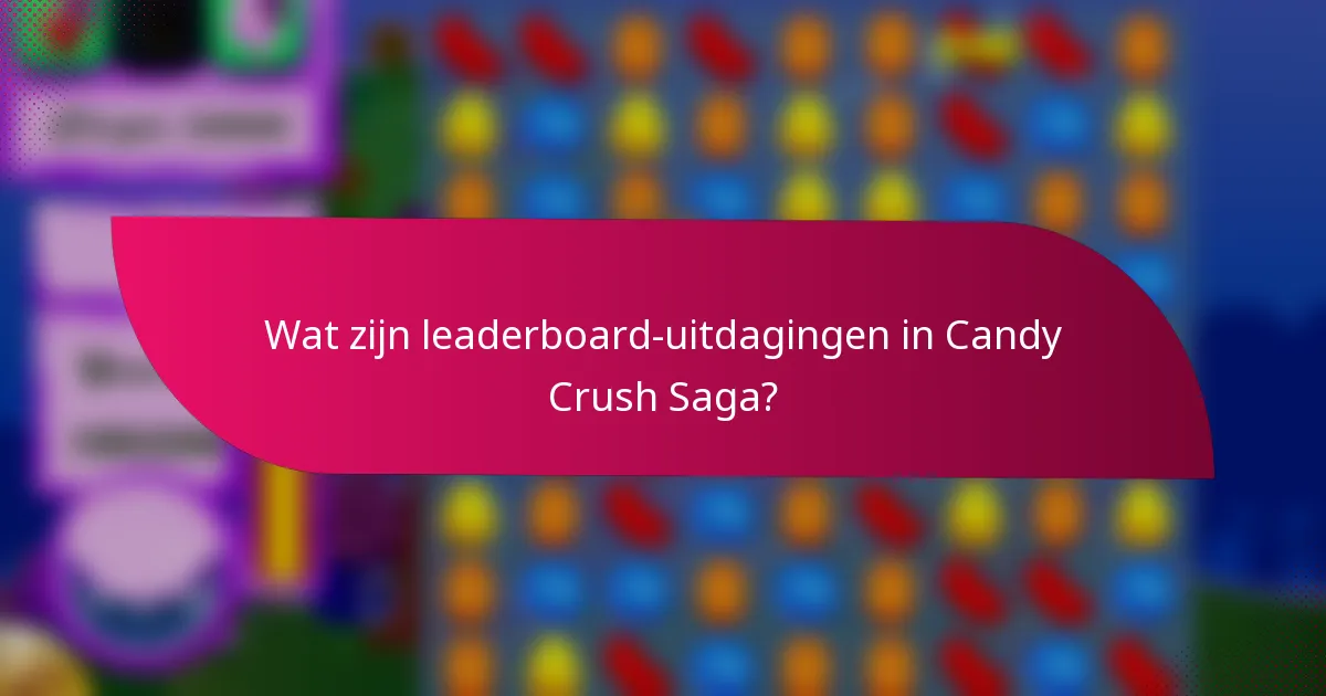 Wat zijn leaderboard-uitdagingen in Candy Crush Saga?