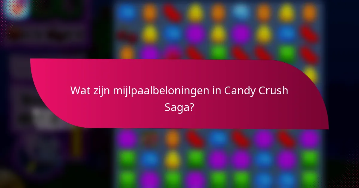 Wat zijn mijlpaalbeloningen in Candy Crush Saga?