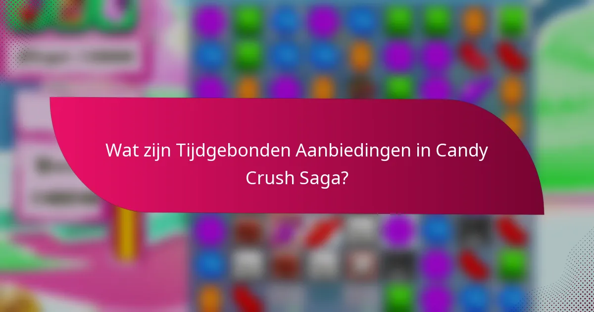 Wat zijn Tijdgebonden Aanbiedingen in Candy Crush Saga?