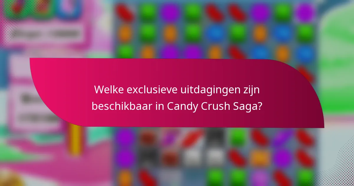 Welke exclusieve uitdagingen zijn beschikbaar in Candy Crush Saga?
