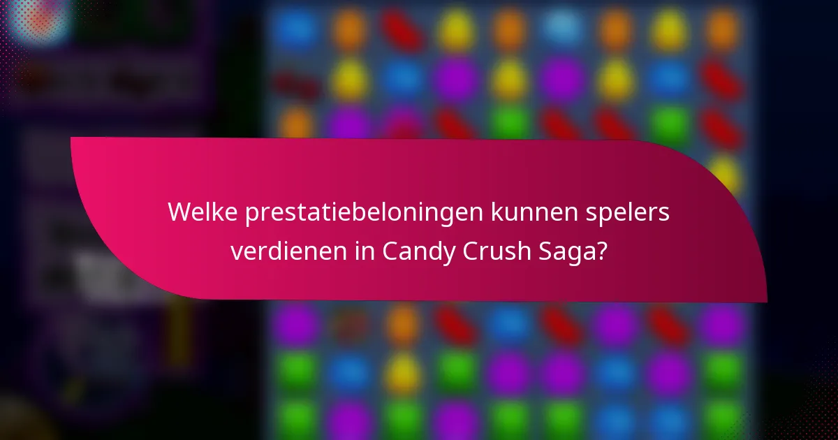 Welke prestatiebeloningen kunnen spelers verdienen in Candy Crush Saga?