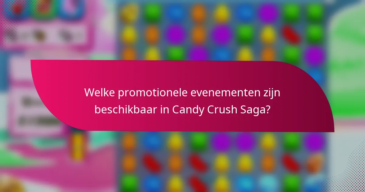 Welke promotionele evenementen zijn beschikbaar in Candy Crush Saga?